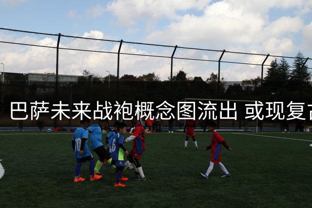 巴萨未来战袍概念图流出 或现复古纽扣领设计
